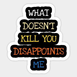 What Doesnt Kill You Disappoints Me Funny Saying Sticker